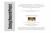 Building Better Colonels: A Strategic Approach to ... · Building Better Colonels: A Strategic Approach to Strategic Leader Development (5996 words) Abstract Colonel is one of the
