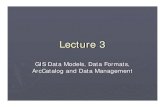 Lecture 3 - California State University, Northridge · Lecture 3 GIS Data Models, Data Formats, ArcCatalog and Data Management