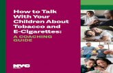 How to Talk With Your Children About Tobacco and E-Cigarettes€¦ · Most kids are not smoking cigarettes. That’s good news. Instead, more and more kids are using e-cigarettes,