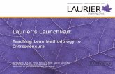 Laurier’s LaunchPad...• Lean works best with few operational constraints • Startup companies have no process covenants • Complements learning and academic skills development