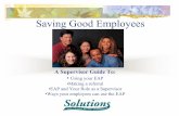 Saving Good Employees - Solutions EAPSaving Good Employees A Supervisor Guide To: • Using your EAP •Making a referral •EAP and Your Role as a Supervisor •Ways your employees