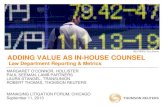 ADDING VALUE AS IN-HOUSE COUNSEL€¦ · adding value as in-house counsel law department reporting & metrics margaret o’connor, hollister paul seeman, lamb partners . laura stangel,