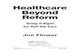 Healthcare Beyond Reform - Joe Flower Healthcare Futurist · Healthcare beyond reform : doing it right for half the cost / Joe Flower. p. ; cm. Includes bibliographical references