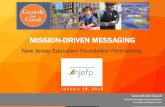 MISSION-DRIVEN MESSAGING · 2018-01-24 · MISSION-DRIVEN MESSAGING New Jersey Education Foundation Partnership Januar y 19, 2018 ... This workshop will focus on best practices for
