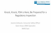 Knock, Knock, FDA is Here; Be Prepared for a …...Knock, Knock, FDA is Here; Be Prepared for a Regulatory Inspection Joanne Schlossin, Consumer Safety Officer Karen Kosar, BIMO Specialist