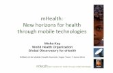 mHealth: New horizons for health through mobile technologies · mHealth: New horizons for health through mobile technologies Misha Kay World Health Organization Global Observatory