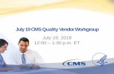 July 19 CMS QualityVendor Workgroup€¦ · • Extending the 8% revenue-based nominal amount standard for Advanced APMs through performance year 2024. • Additionally, as result