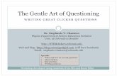 The Gentle Art of Questioning - Center for Education ... · Tips for writing clicker questions* 9 ! Don’t make them too easy. You can ask multiple choice questions at higher levels
