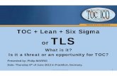 TOCICO 2013 Conference TOC + Lean + Six Sigma or TLSWeaknesses of Six Sigma • Six Sigma got conquered by Lean: there is often not much left of Six Sigma in a "Lean Six Sigma" initiative.