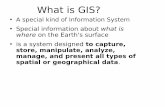 A special kind of Information System - GitHub Pages · • A special kind of Information System •Special information about what is where on the Earth's surface •is a system designed
