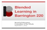 Blended Learning in Barrington 220...Promising Blended Models for Barrington 220 Model Feasibility Notes Station Rotation Already occurring. Excellent option for PK–8. Lab Rotation