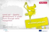 Level up! Quality development in youth...2017/03/29  · Level up! – Quality development in youth work through skills recognition DJHT Düsseldorf, 29 March 2017 Youthpass Instrument
