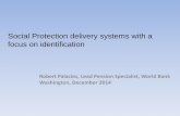 Social Protection delivery systems with a focus on ... · Social Protection delivery systems with a focus on identification Robert Palacios, Lead Pension Specialist, World Bank ...