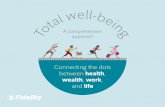 Connecting the dots between health work - Fidelity Investments€¦ · Connecting the dots between health, wealth, work, and life A ... Fidelity believes building a holistic view