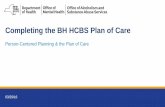 Completing the BH HCBS Plan of Care - New York State ......Completing the BH HCBS Plan of Care. Training Objectives Health Home Care Managers (HHCMs) will review the role of Person-Centered