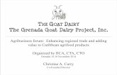 THE GOAT DAIRY The Grenada Goat Dairy Project, Inc.€¦ · The Grenada Goat Dairy Project, Inc. Agribusiness forum: Enhancing regional trade and adding value to Caribbean agrifood