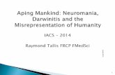 IACS - 2014 Raymond Tallis FRCP FMedSci · neural activity in the human brain ... the Role of Conscious Will in Voluntary Action’ Behavioural and Brain Sciences 1985; 8: 529-566.