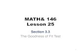 MATH& 146 Lesson 25€¦ · MATH& 146 Lesson 25 Section 3.3 The Goodness of Fit Test 1. Goodness of Fit Test Consider the following questions • Given a sample of cases that can
