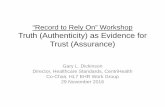 “Record to Rely On” Workshop Truth (Authenticity) as ...€¦ · “Record to Rely On” Workshop Truth (Authenticity) as Evidence for Trust (Assurance) Gary L. Dickinson. Director,