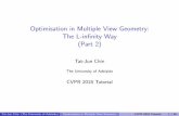 Optimisation in Multiple View Geometry: The L-infinity Way (Part 2)tjchin/tutorials/cvpr18/Part2.pdf · Optimisation in Multiple View Geometry: The L-in nity Way (Part 2) Tat-Jun