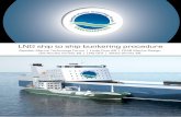 LNG ship to ship bunkering procedure - FKAB Marine Design · The procedure is made for ship to ship bunkering of LNG in a port environment, with a dedicated bunker ship rapidly delivering