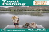Trout Quick Fishing Guide · 2019-10-29 · Fly Fishing shops. Fish Refuge or Hatchery Facility ... line taut and monitor rod tip for tap-tap-taps. Streams Lakes Trout Lure 3. ...