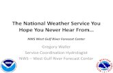 The National Weather Service You Hope You Never Hear From… · 2018-04-11 · The National Weather Service You Hope You Never Hear From… Gregory Waller Service Coordination Hydrologist