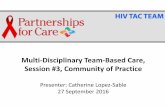 Multi-Disciplinary Team-Based Care, Session #3, Community of …€¦ · Multi-Disciplinary Team-Based Care, Session #3, Community of Practice Presenter: Catherine Lopez-Sable 27