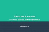 Catch me if you can A cloud based DdoS defensewebpages.eng.wayne.edu/~fy8421/16fa-csc6991/slides/6-ddos.pdfCatch me if you can “A cloud-enabled defense mechanism for Internet services