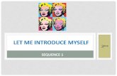 LET ME INTRODUCE MYSELF - LA CLASSE D'ANGLAIS · 2017-10-19 · LET ME INTRODUCE MYSELF SEQUENCE 1 3ème. TALK ABOUT ANDY WARHOL Life: August 6, 1928 (Pittsburgh, PA) –February