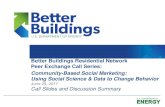 Better Buildings Residential Network Peer Exchange Call ... · Brief Residential Network Overview and Upcoming Call Schedule Featured Speakers Barbara Buffaloe, Sustainability Manager,