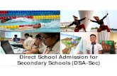 Direct School Admission for Secondary Schools …...Apply for DSA-Sec through DSA-Sec Application Portal. 17 June - 31 August Shortlisting and selection by secondary schools. Each