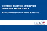 CERTIFIED BUSINESS ENTERPRISE PROGRAM ORIENTATION · 2015-02-06 · CERTIFIED BUSINESS ENTERPRISE PROGRAM ORIENTATION Department of Small and Local Business Development. 2 ... outside