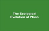 The Ecological Evolution of Place · The Ecological Evolution of Place Ecological Evolution of Place –Presentation Outline I. The Issue at Hand: CONFLICT II. An Evolving Ecology