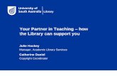 Your Partner in Teaching how the Library can support youw3.unisa.edu.au/staffdev/academic/program... · Your Partner in Teaching ... CRE Librarian: Sarah McQuillen . Support for your