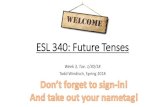 ESL 340: Future Tenses - ESL 340 : Advanced Multiskills · 2018-01-30 · Daily Bookkeeping •ANNOUNCEMENTS: Verb Tense Quiz TUE 2/6 TODAY’S AGENDA: 1. Review and collect past