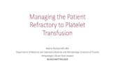 Managing the Patient Refractory to Platelet Transfusion · 2020-05-14 · Prophylactic platelet transfusion is intended to decrease the risk of hemorrhage 10-15% of platelets removed