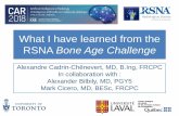 What I have learned from the RSNA Bone Age Challenge · What I have learned from the RSNA Bone Age Challenge Alexandre Cadrin-Chênevert, MD, B.Ing, FRCPC In collaboration with :