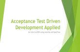 Acceptance Test Driven Development Applied · Behavior Driven Development (BDD) Specification by Example or Automated Specs Or … in some cases … E2E Tests, BVTs … results may