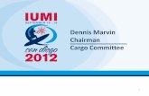 Dennis Marvin Chairman Cargo Committee · 2013-02-23 · 2 . 3 COMMITTEE MEMBERS . IUMI CARGO COMMITTEE DENNIS MARVIN, CHAIRMAN UNITED STATES OF AMERICA NICHOLAS DERRICK, VICE CHAIRMAN