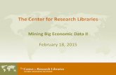 The Center for Research Libraries · The Center for Research Libraries Mining Big Economic Data II February 18, 2015