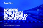 AVOIDING SPEED BUMPS ON THE ROAD TO MICROSERVICES · 2019-09-23 · AVOIDING SPEED BUMPS ON THE ROAD TO MICROSERVICES Scott Shaw Head of Technology, ThoughtWorks Australia 1. MICROSERVICE