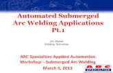 Automated Submerged Arc Welding Applications Pt Automation...Automated Submerged Arc Welding Applications Pt.1 ARC Specialties Applied Automation Workshop – Submerged Arc Welding