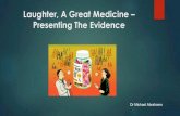 Laughter, A Great Medicine – Presenting The Evidence · Laughter, A Great Medicine – Presenting The Evidence Dr Michael Abrahams. Laughter, A Great Medicine Laughter! A physical
