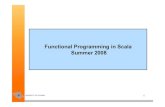 Functional Programming in Scala Summer 2008 · Functional programming • One of the most interesting aims of Scala is the attempt to unify object-oriented and functional programming
