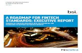 A ROADMAP FOR FINTECH STANDARDS: EXECUTIVE REPORT · The UK’s fintech market is estimated to be worth around £20bn* in annual revenues, and it is the stated aim of the UK Government