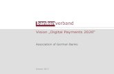 Vision „Digital Payments 2020“ - Bankenverband · What will Digital Payments 2020 be like in Europe? Source: A.T. Kearney Vision: A day in the consumer‘s life Digital Payments