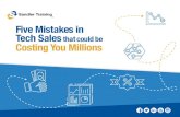 Five Mistakes in Tech Sales that could be Costing You Millions · 2019-10-29 · Five Mistakes in Tech Sales that Could be Costing You Millions There’s a truism that every sales
