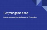 Get your game done - WordPress.com · 2016-09-22 · Get your game done Experiences through the development of 13 roguelikes. ... games, experiment with Procedural Generation. 2007