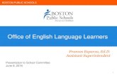 Office of English Language Learners - Boston Public Schools · Office of English Language Learners Frances Esparza, Ed.D. Assistant Superintendent Presentation to School Committee